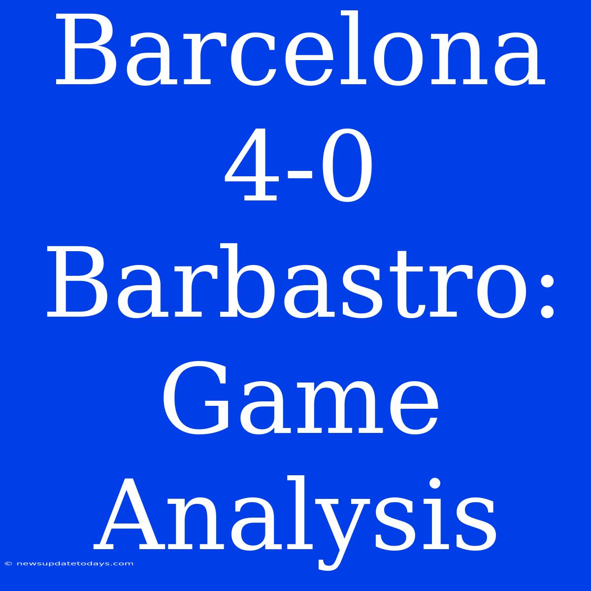 Barcelona 4-0 Barbastro: Game Analysis