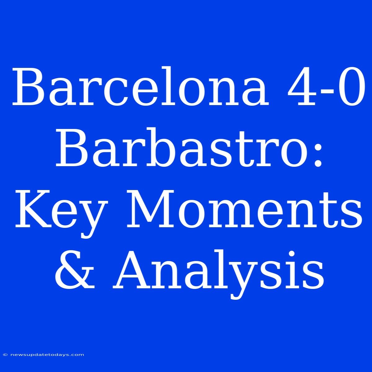 Barcelona 4-0 Barbastro: Key Moments & Analysis