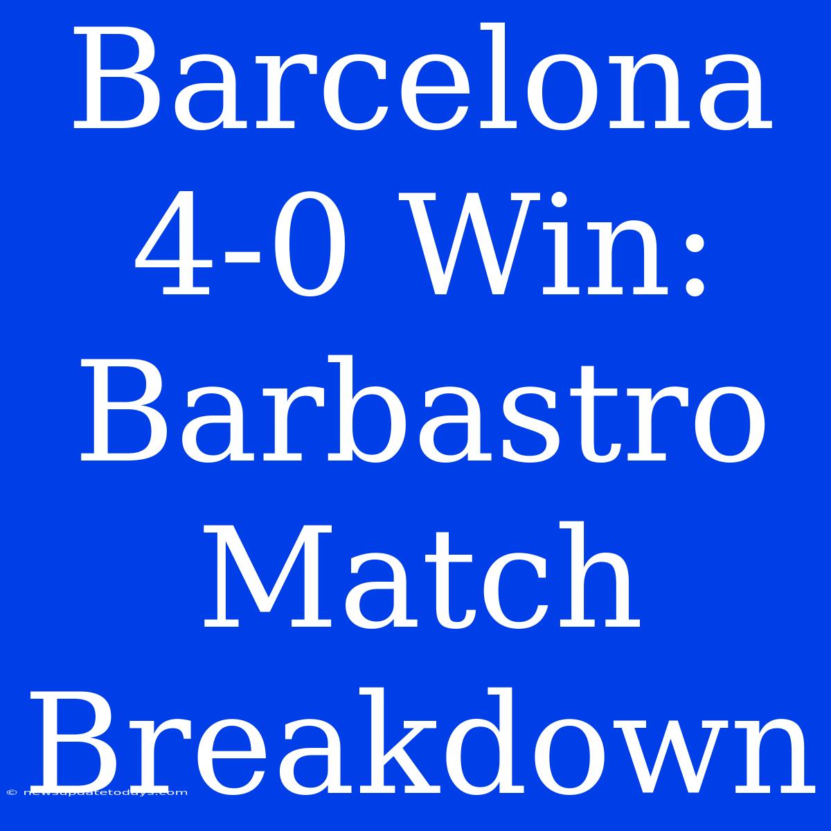 Barcelona 4-0 Win: Barbastro Match Breakdown