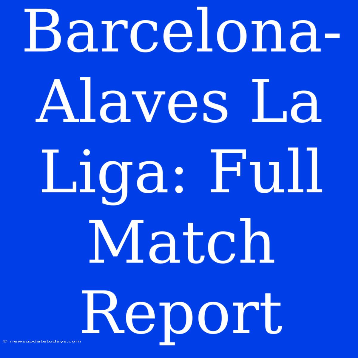 Barcelona-Alaves La Liga: Full Match Report