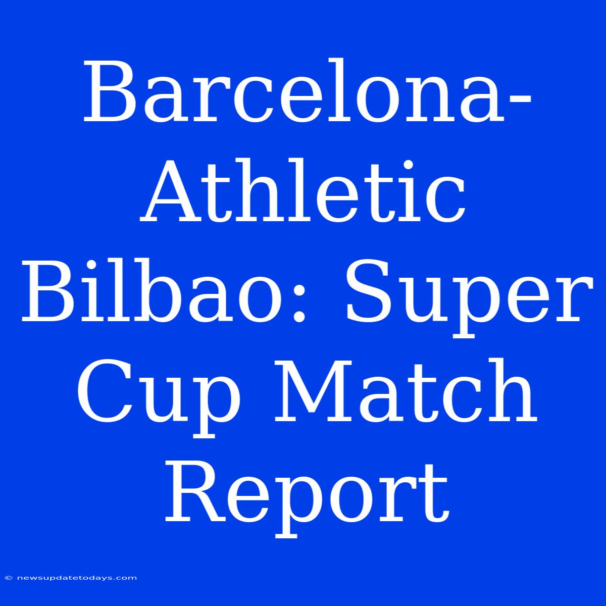 Barcelona-Athletic Bilbao: Super Cup Match Report