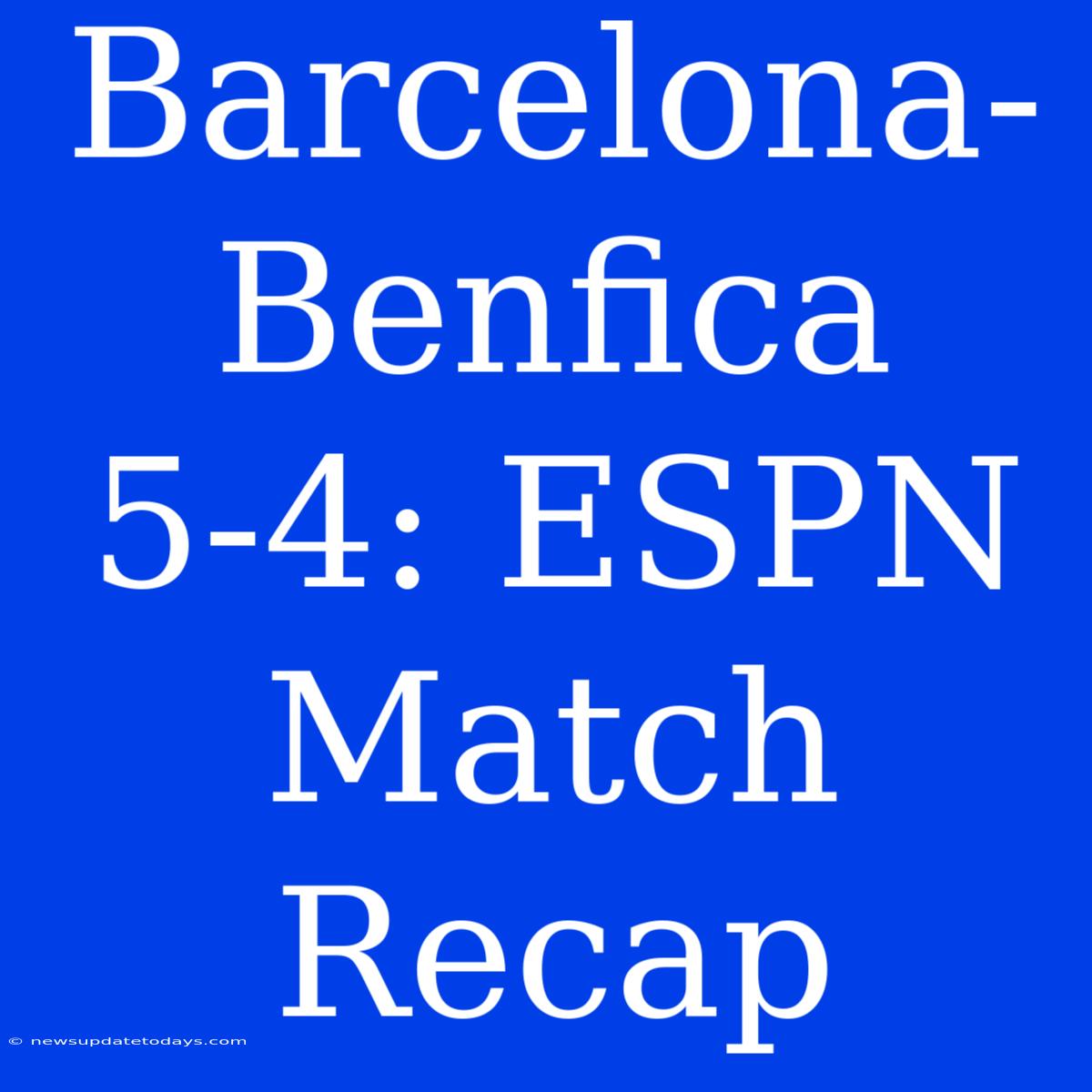 Barcelona-Benfica 5-4: ESPN Match Recap