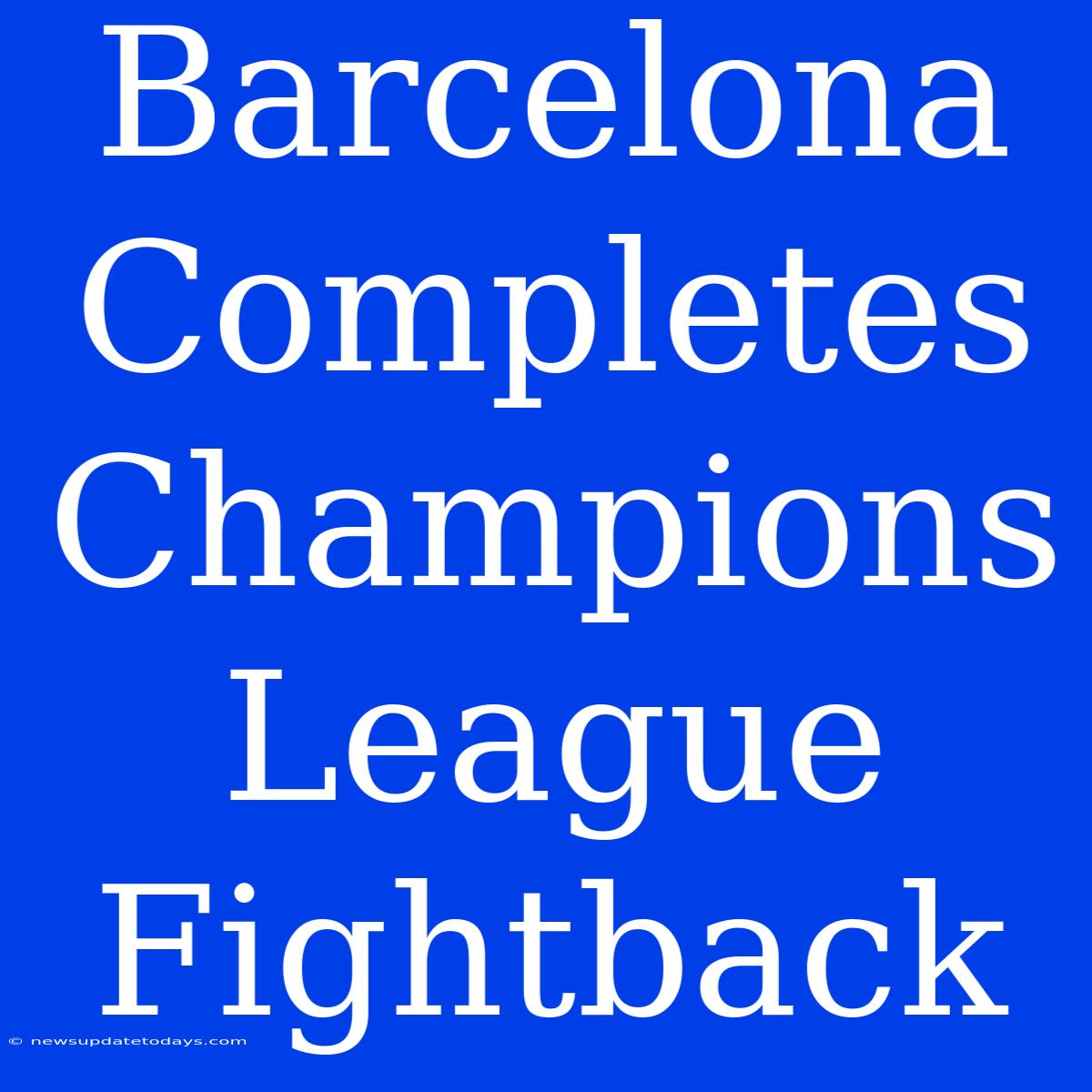 Barcelona Completes Champions League Fightback