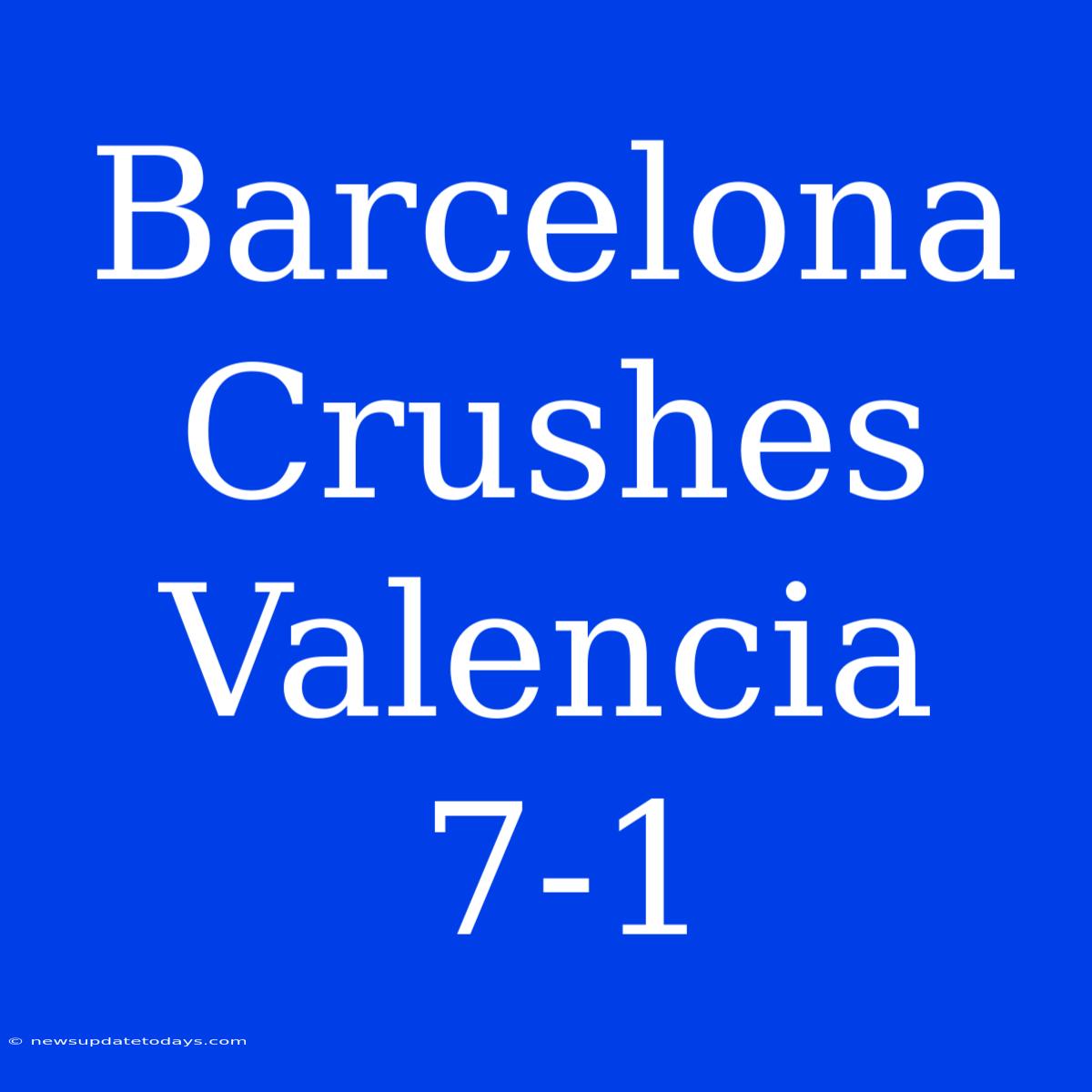 Barcelona Crushes Valencia 7-1