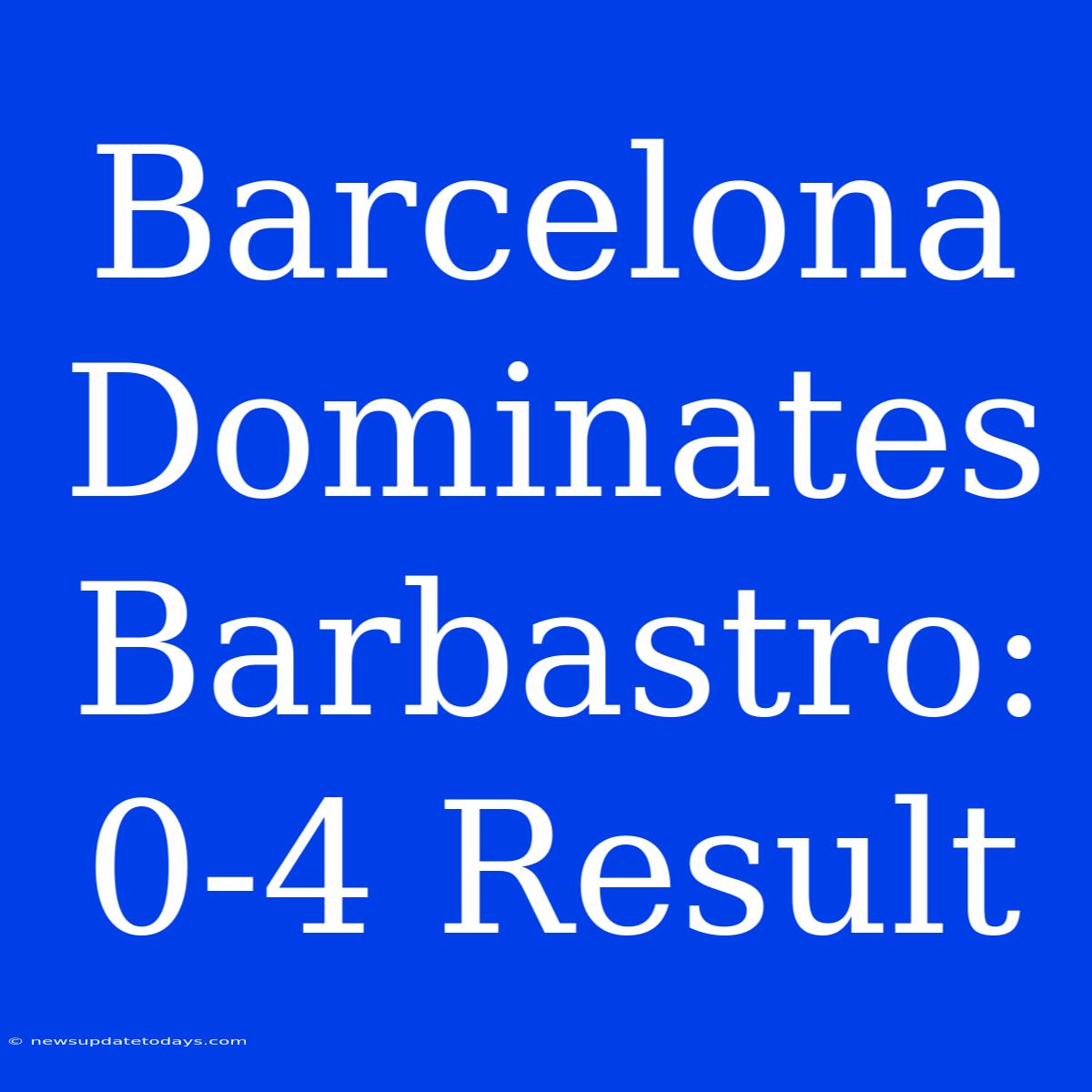 Barcelona Dominates Barbastro: 0-4 Result