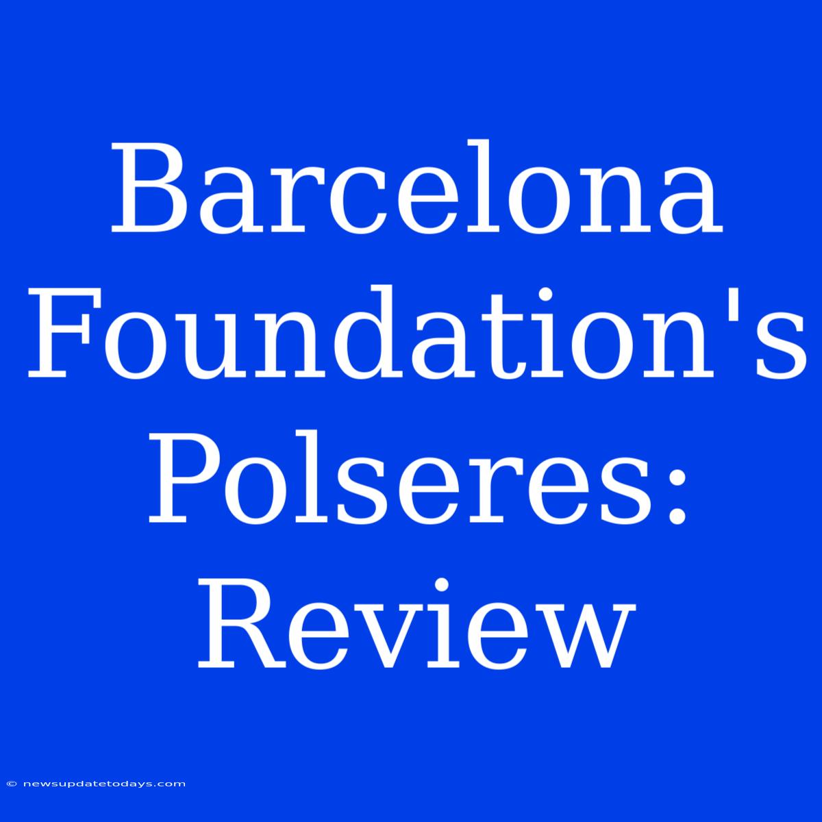 Barcelona Foundation's Polseres:  Review