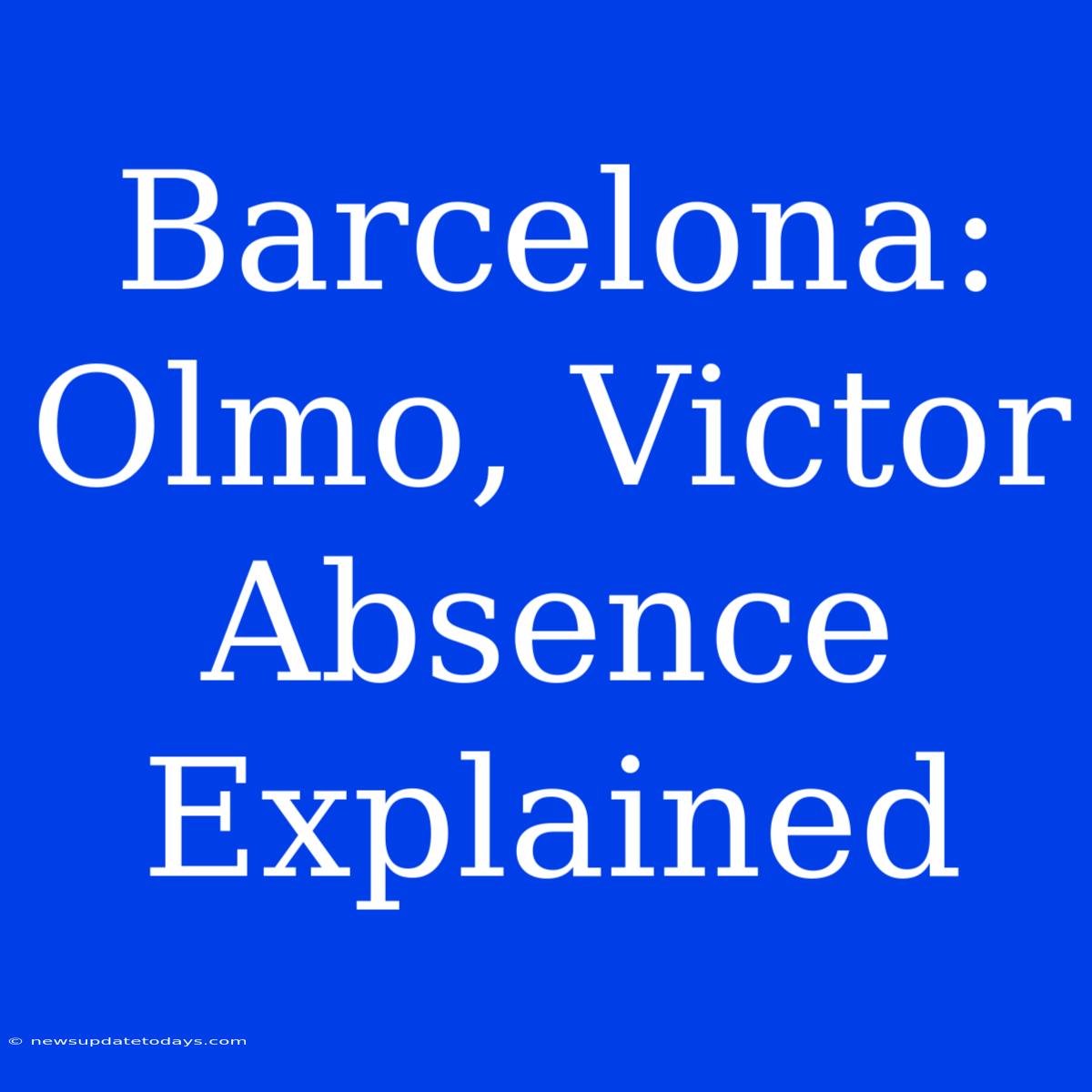 Barcelona: Olmo, Victor Absence Explained