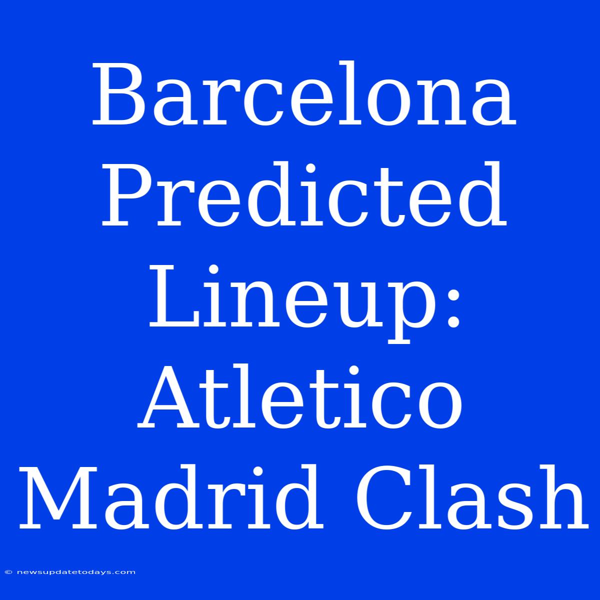 Barcelona Predicted Lineup: Atletico Madrid Clash