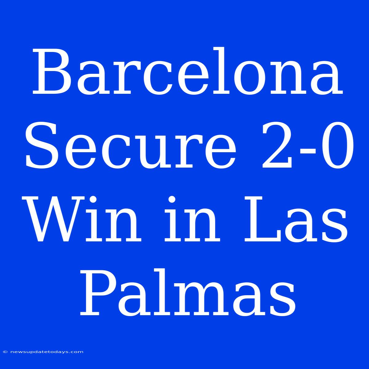 Barcelona Secure 2-0 Win In Las Palmas