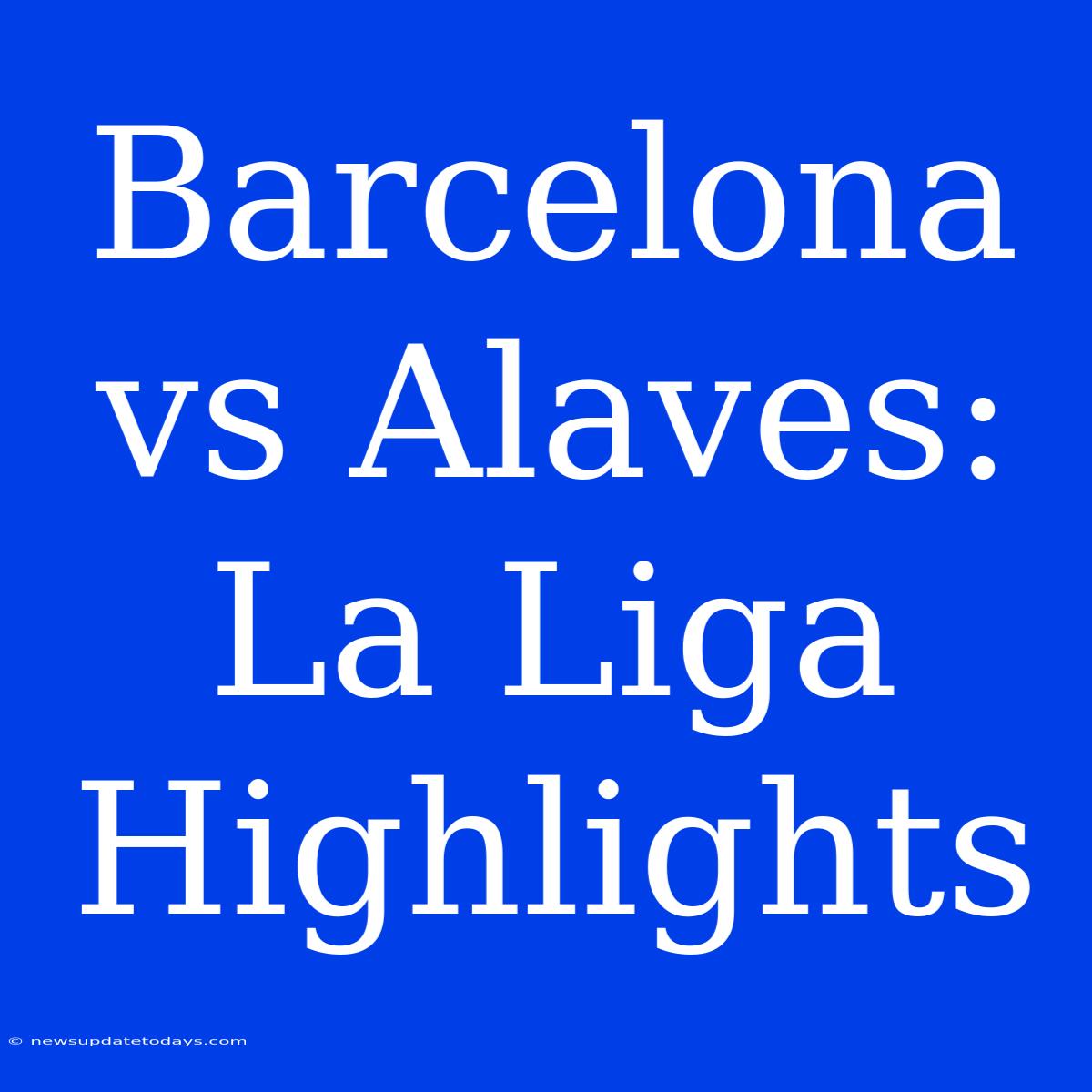 Barcelona Vs Alaves: La Liga Highlights