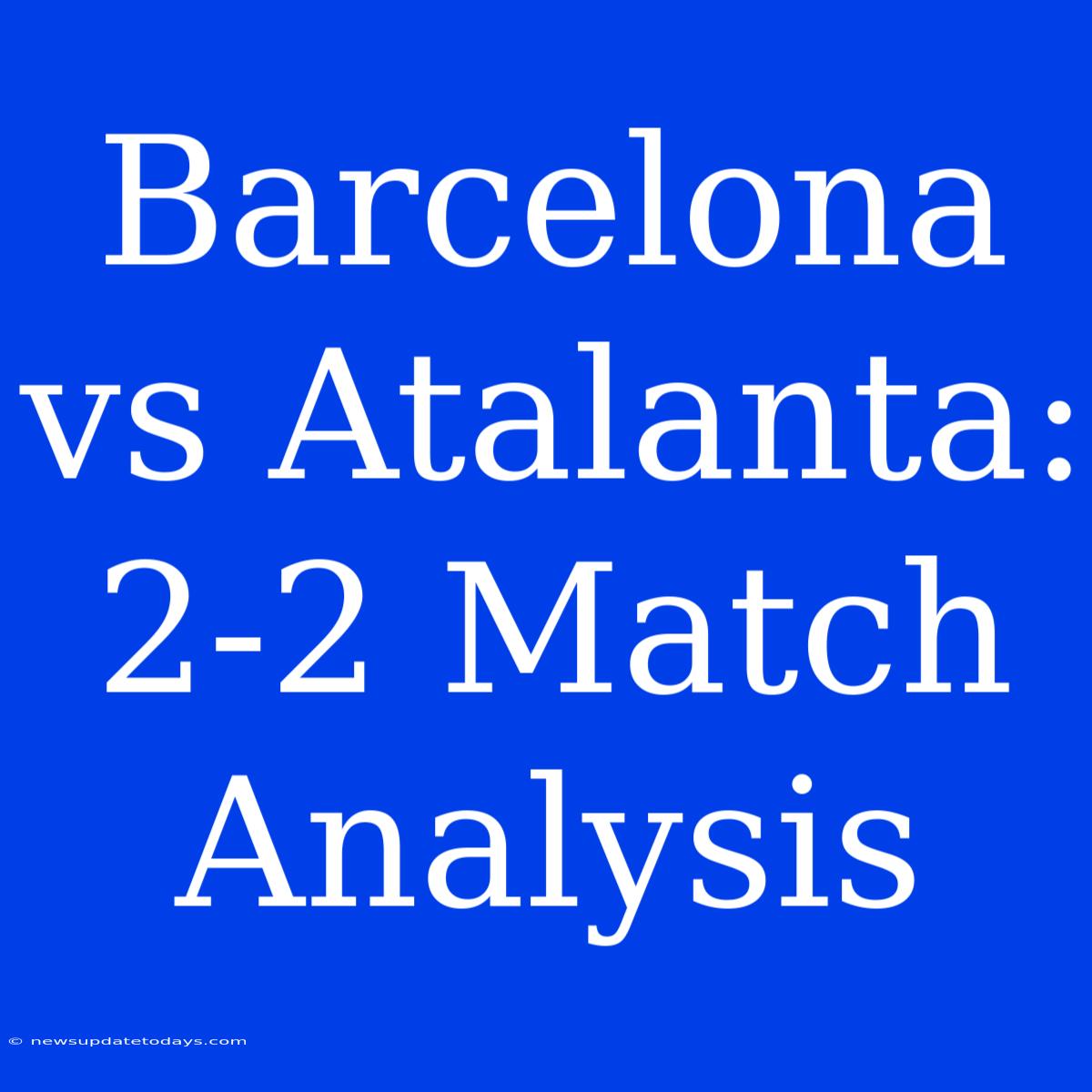 Barcelona Vs Atalanta: 2-2 Match Analysis