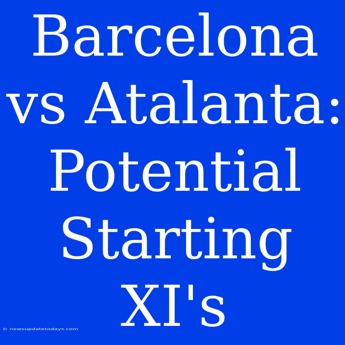 Barcelona Vs Atalanta: Potential Starting XI's