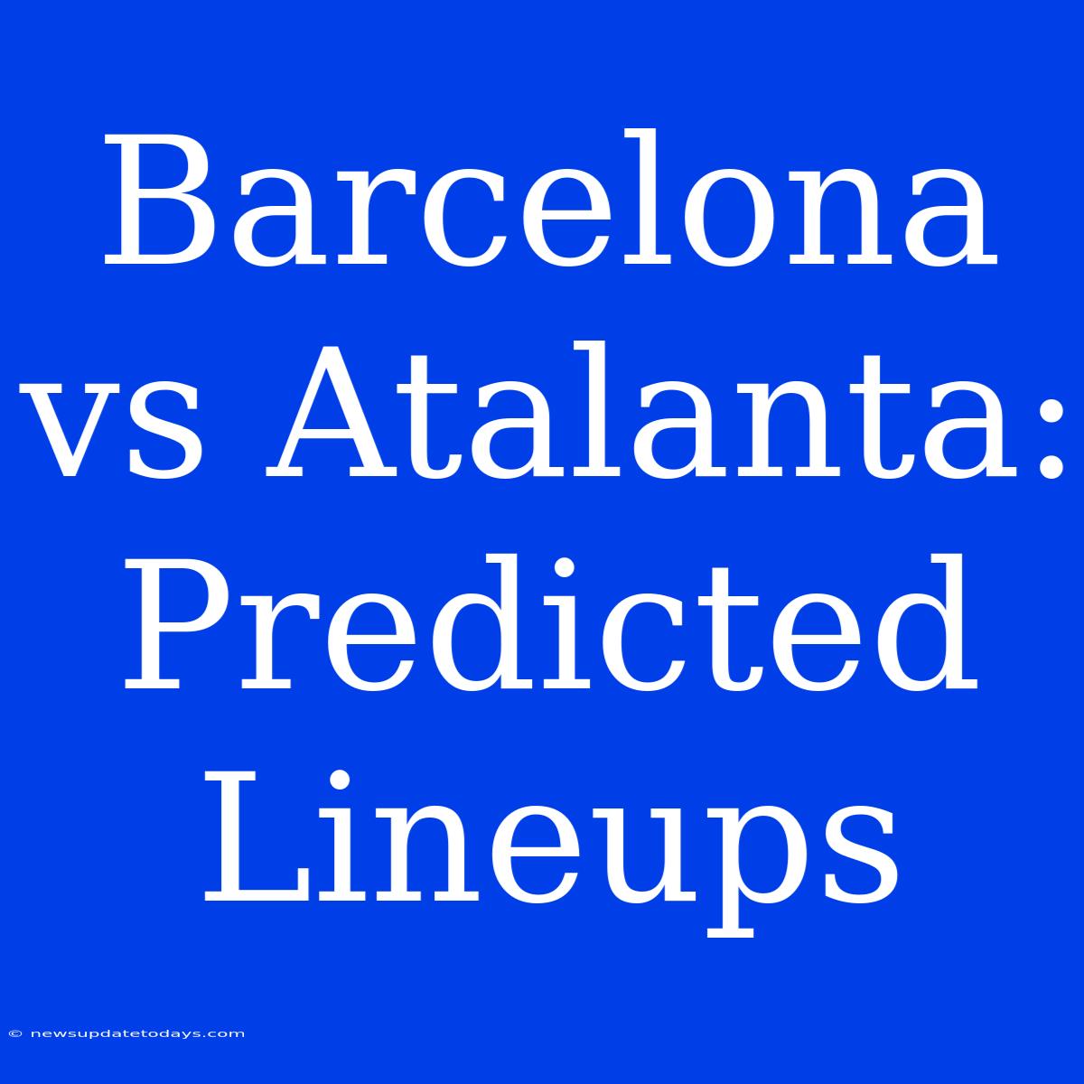 Barcelona Vs Atalanta: Predicted Lineups