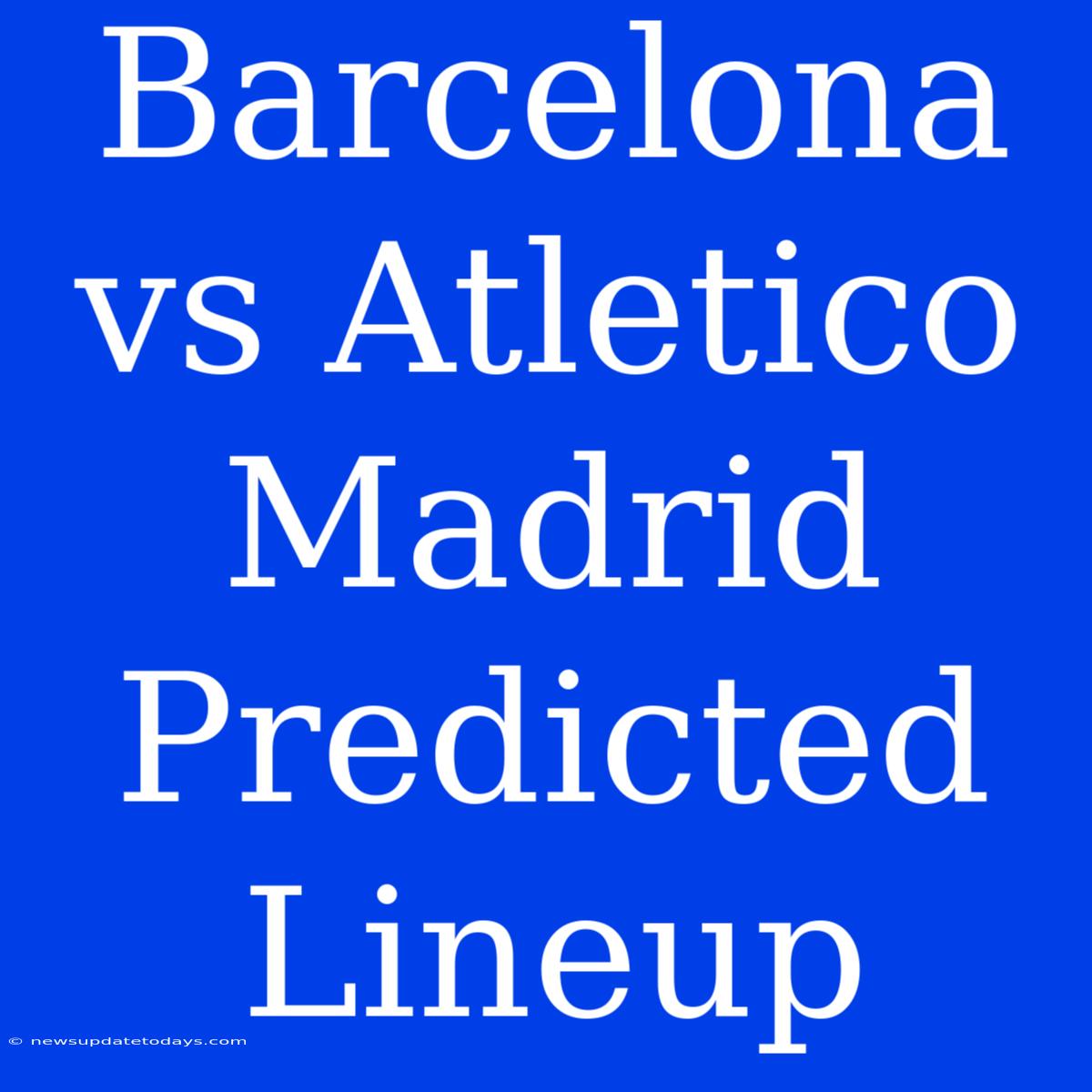 Barcelona Vs Atletico Madrid Predicted Lineup