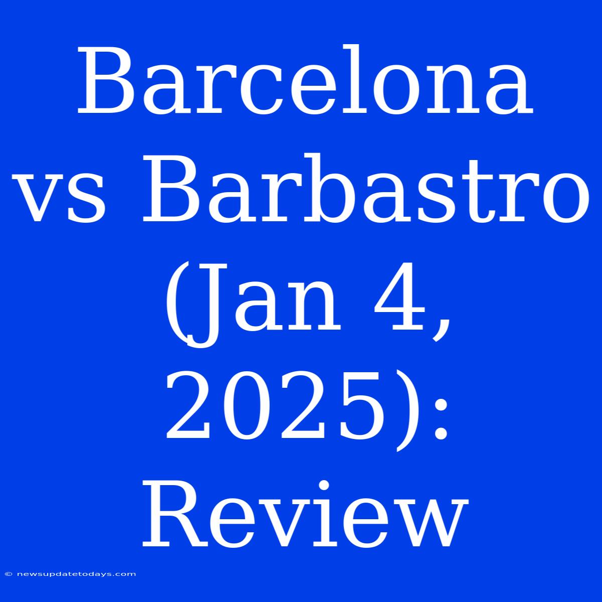 Barcelona Vs Barbastro (Jan 4, 2025): Review