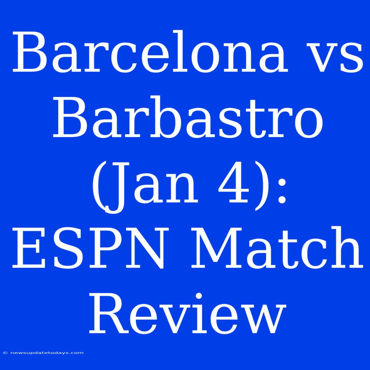 Barcelona Vs Barbastro (Jan 4): ESPN Match Review