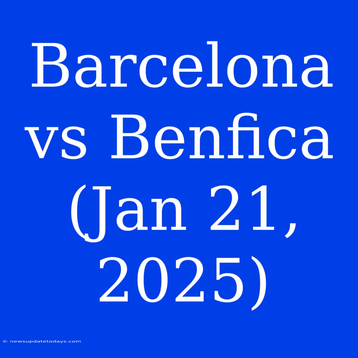 Barcelona Vs Benfica (Jan 21, 2025)