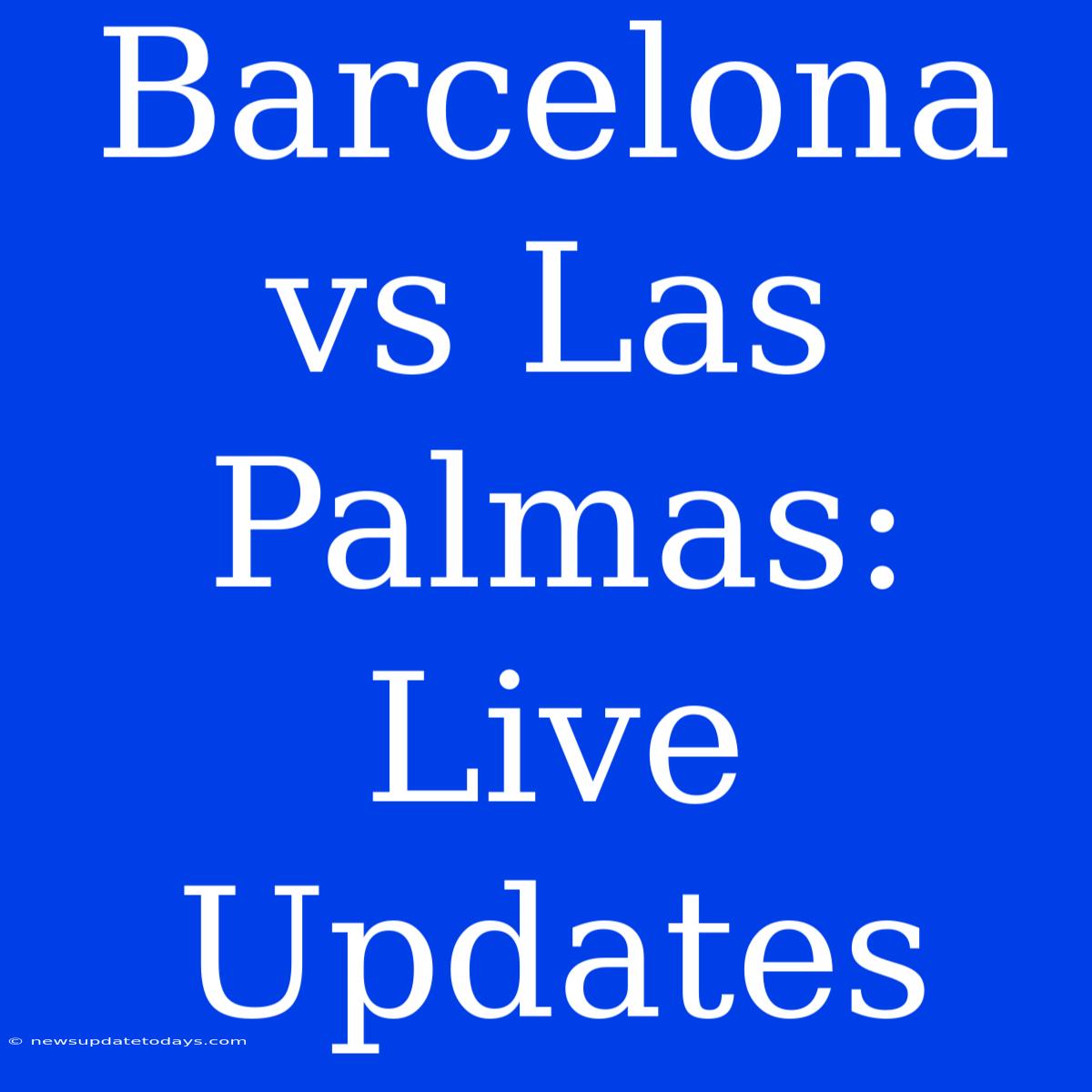 Barcelona Vs Las Palmas: Live Updates