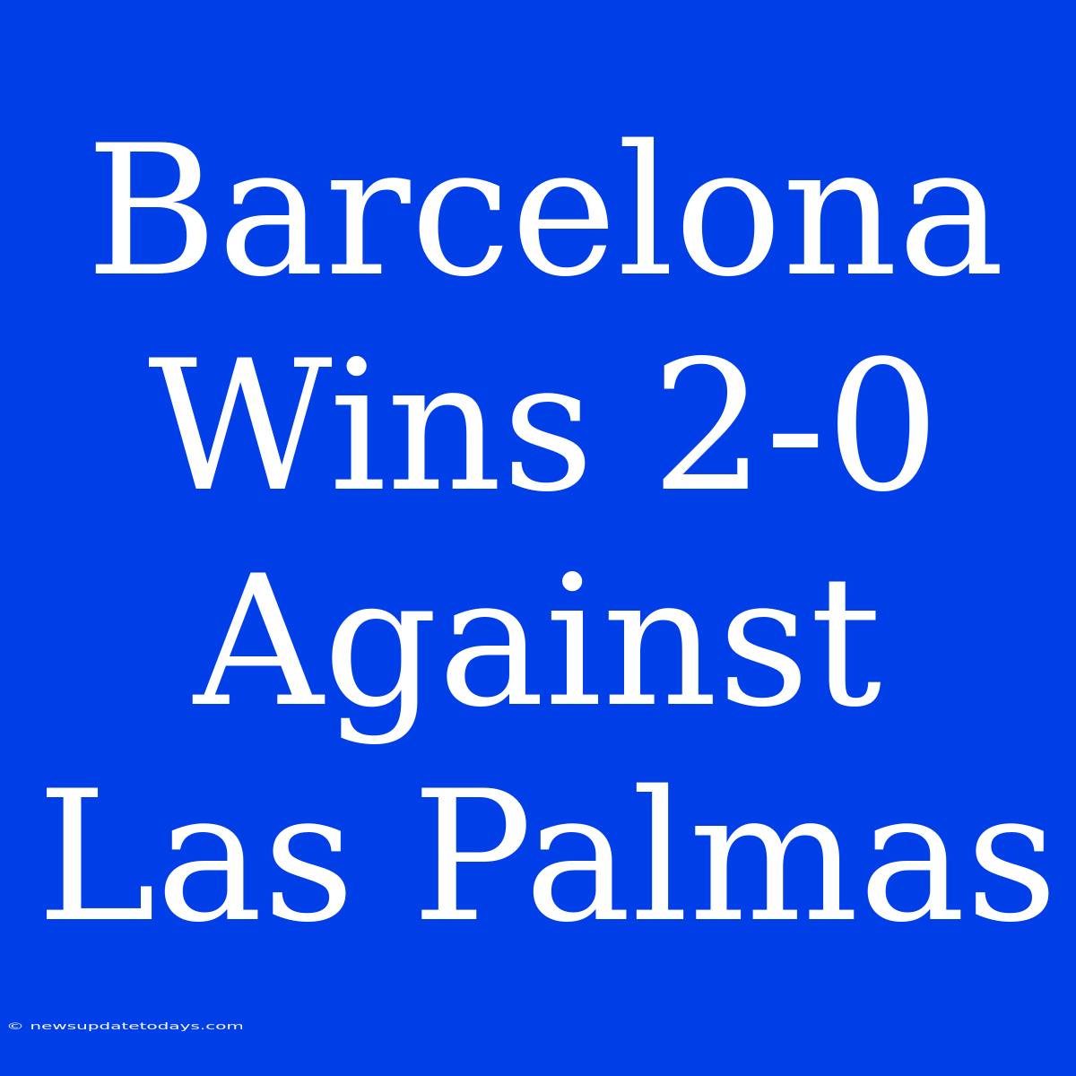 Barcelona Wins 2-0 Against Las Palmas