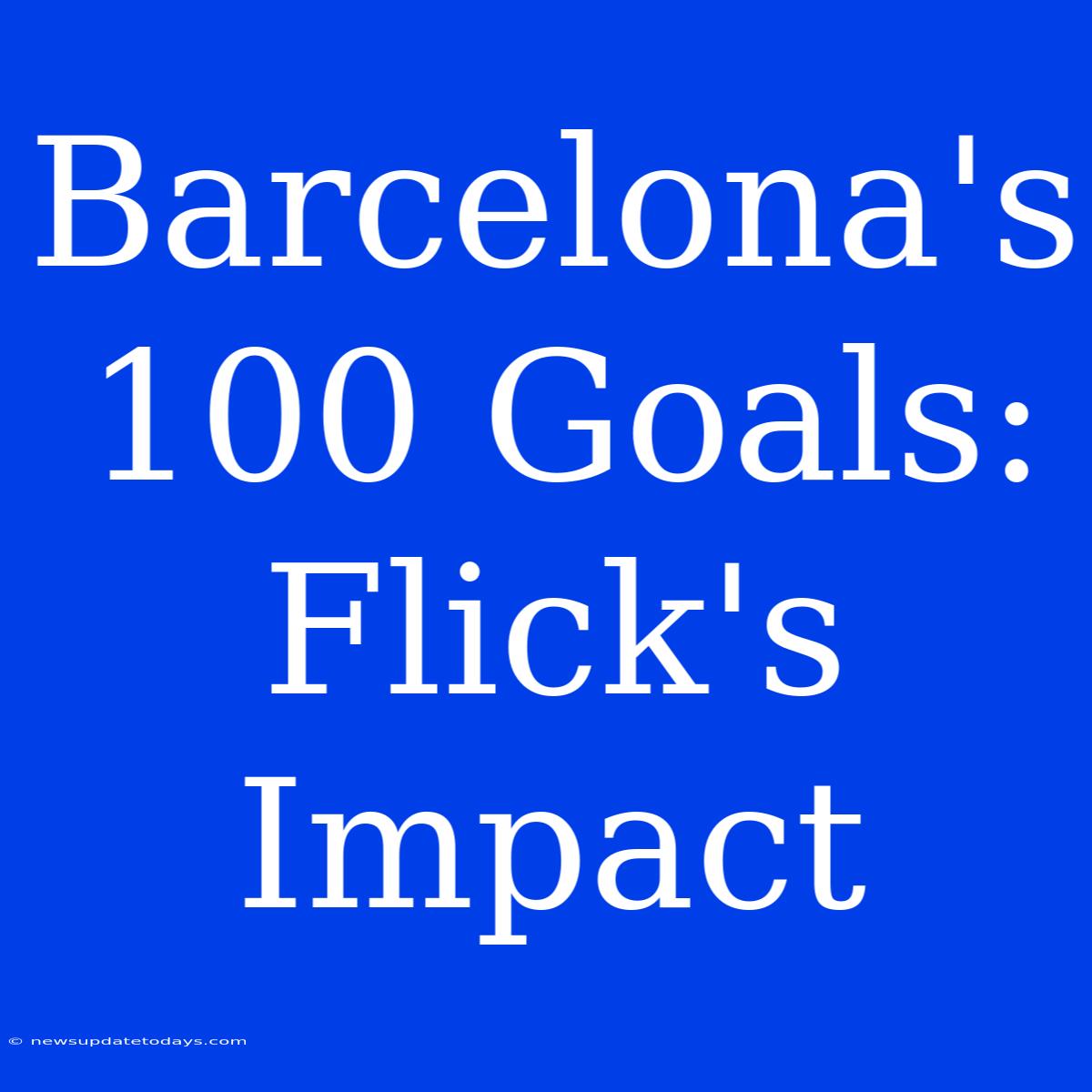 Barcelona's 100 Goals: Flick's Impact