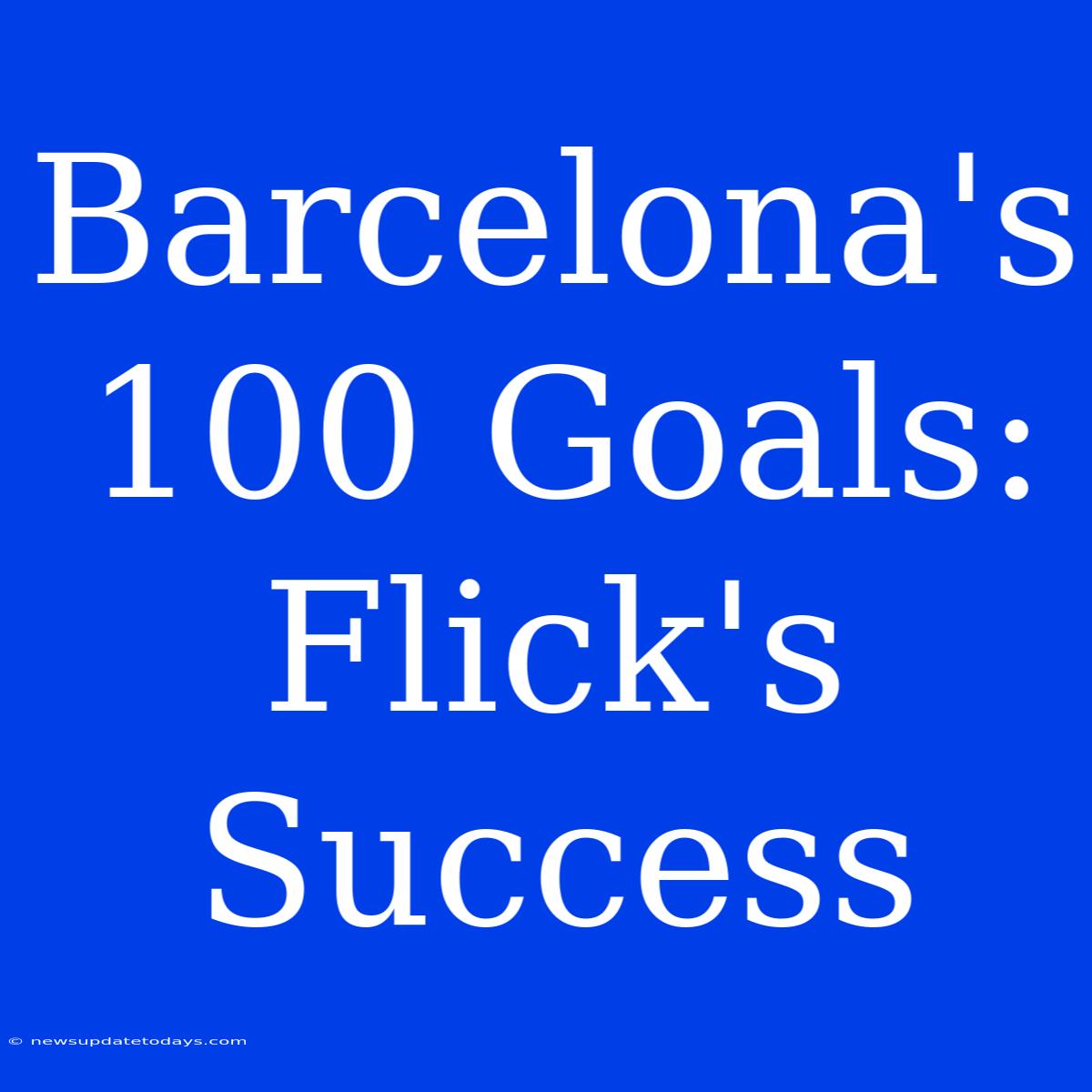 Barcelona's 100 Goals: Flick's Success