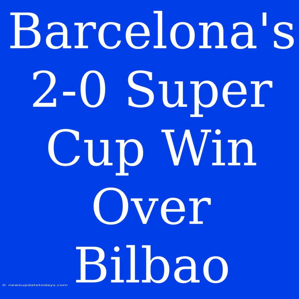 Barcelona's 2-0 Super Cup Win Over Bilbao