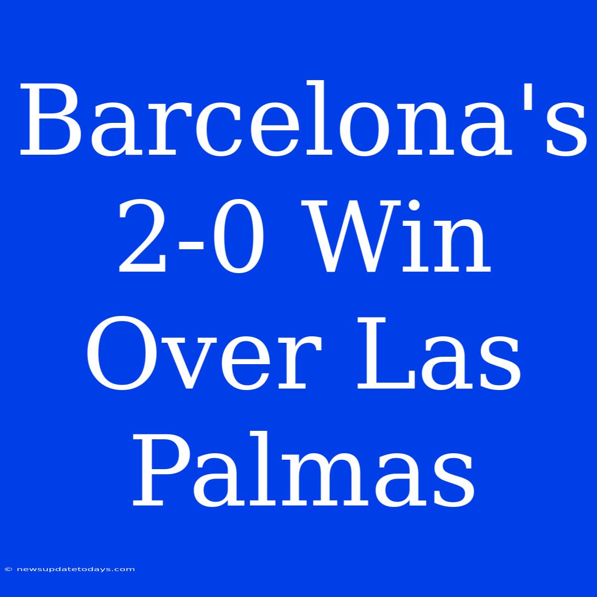 Barcelona's 2-0 Win Over Las Palmas