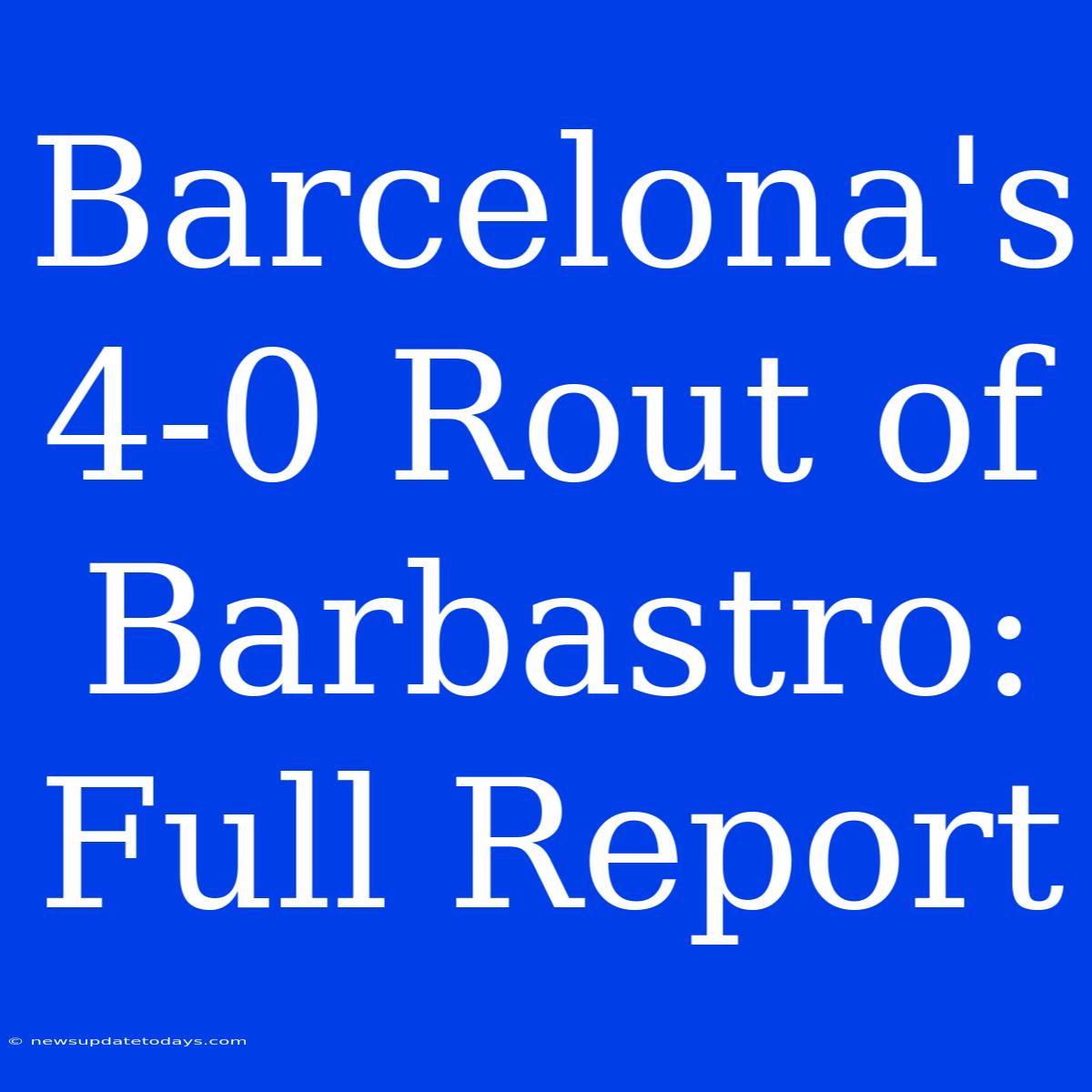 Barcelona's 4-0 Rout Of Barbastro: Full Report