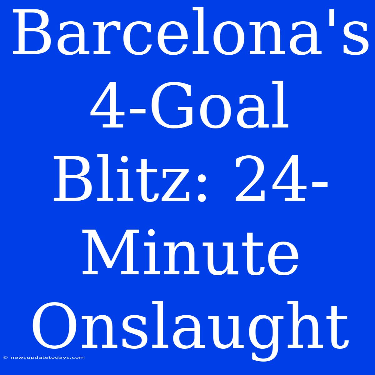 Barcelona's 4-Goal Blitz: 24-Minute Onslaught