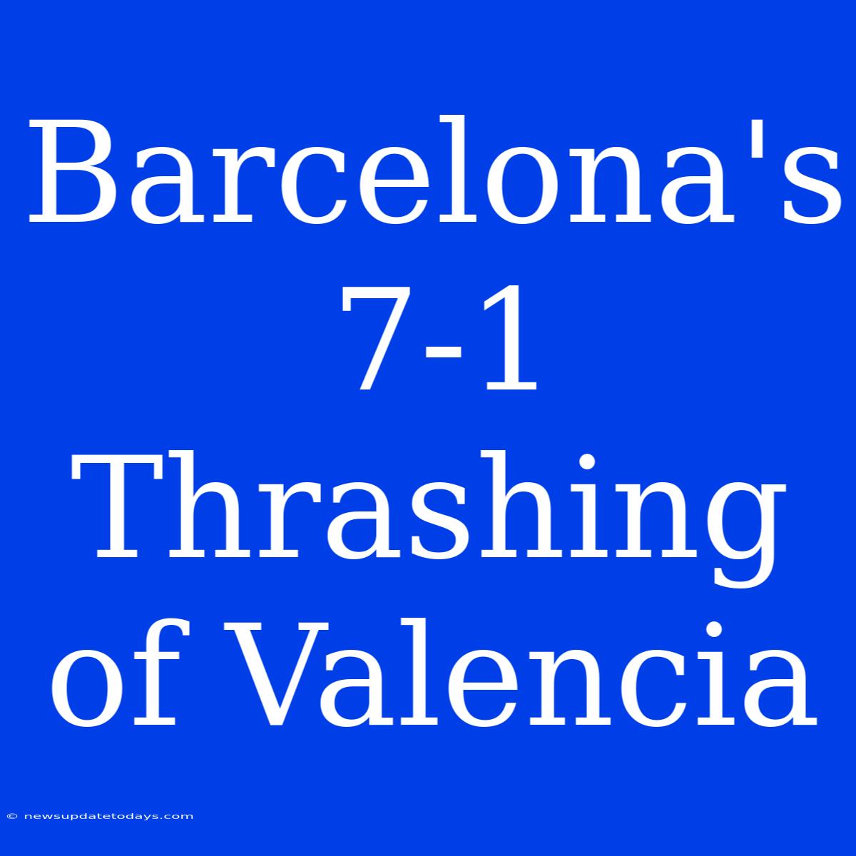 Barcelona's 7-1 Thrashing Of Valencia