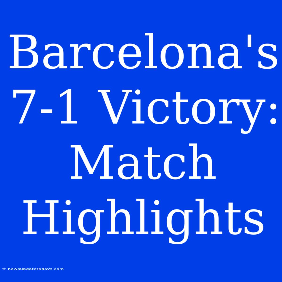 Barcelona's 7-1 Victory: Match Highlights