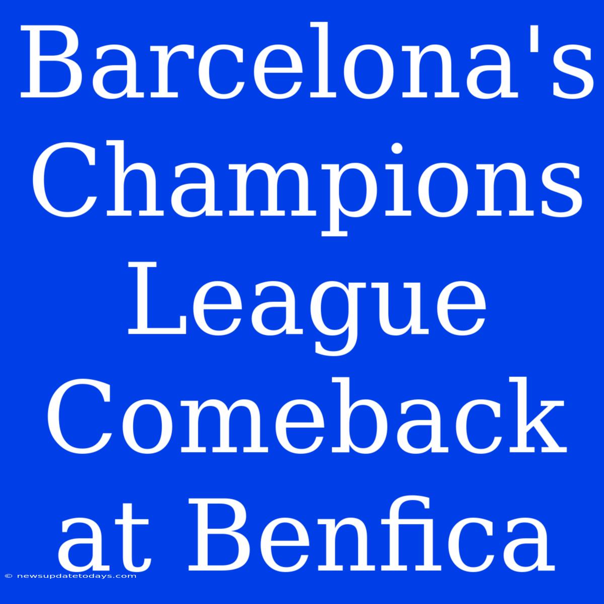 Barcelona's Champions League Comeback At Benfica