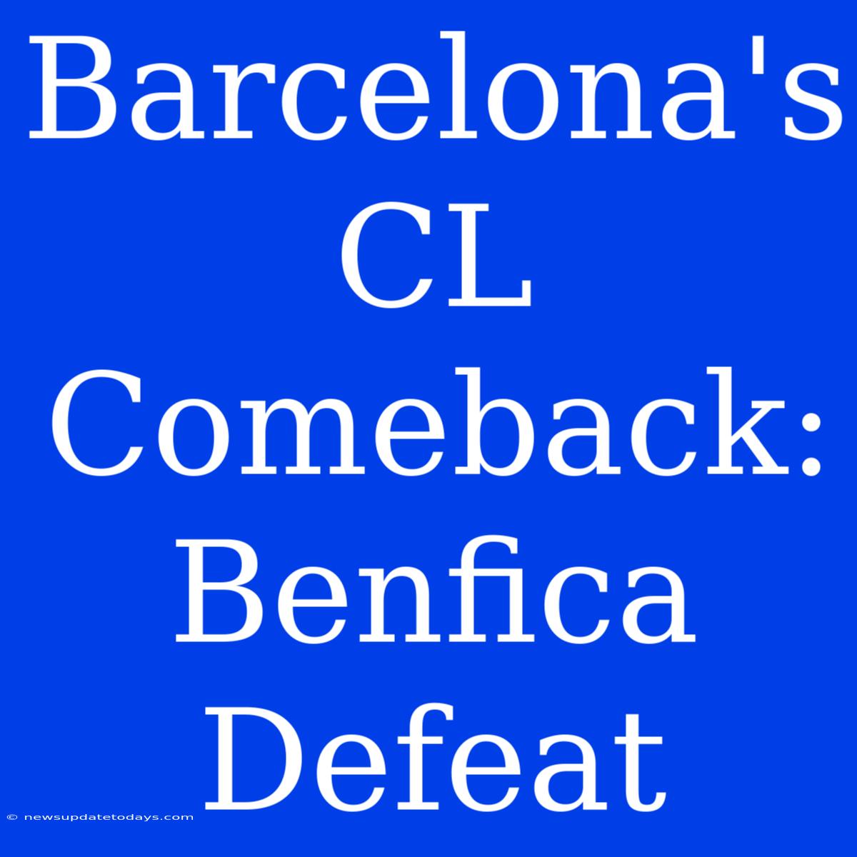 Barcelona's CL Comeback:  Benfica Defeat