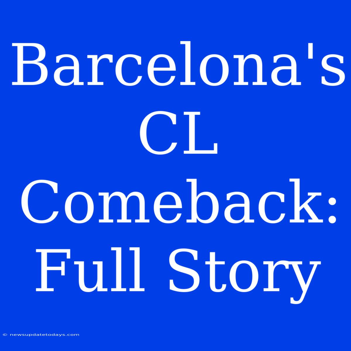 Barcelona's CL Comeback: Full Story