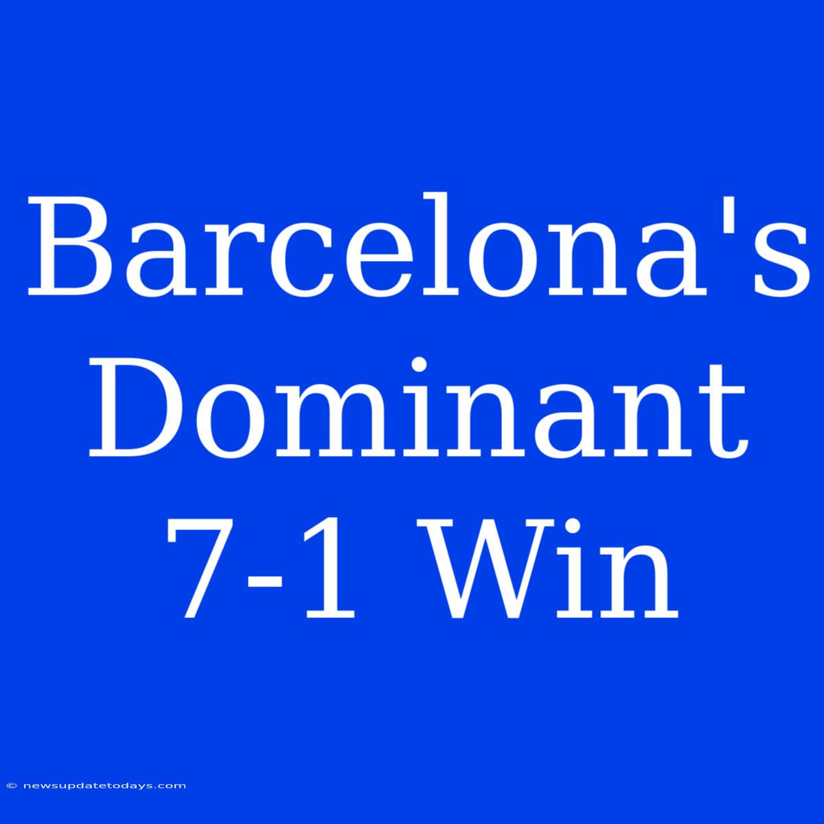 Barcelona's Dominant 7-1 Win