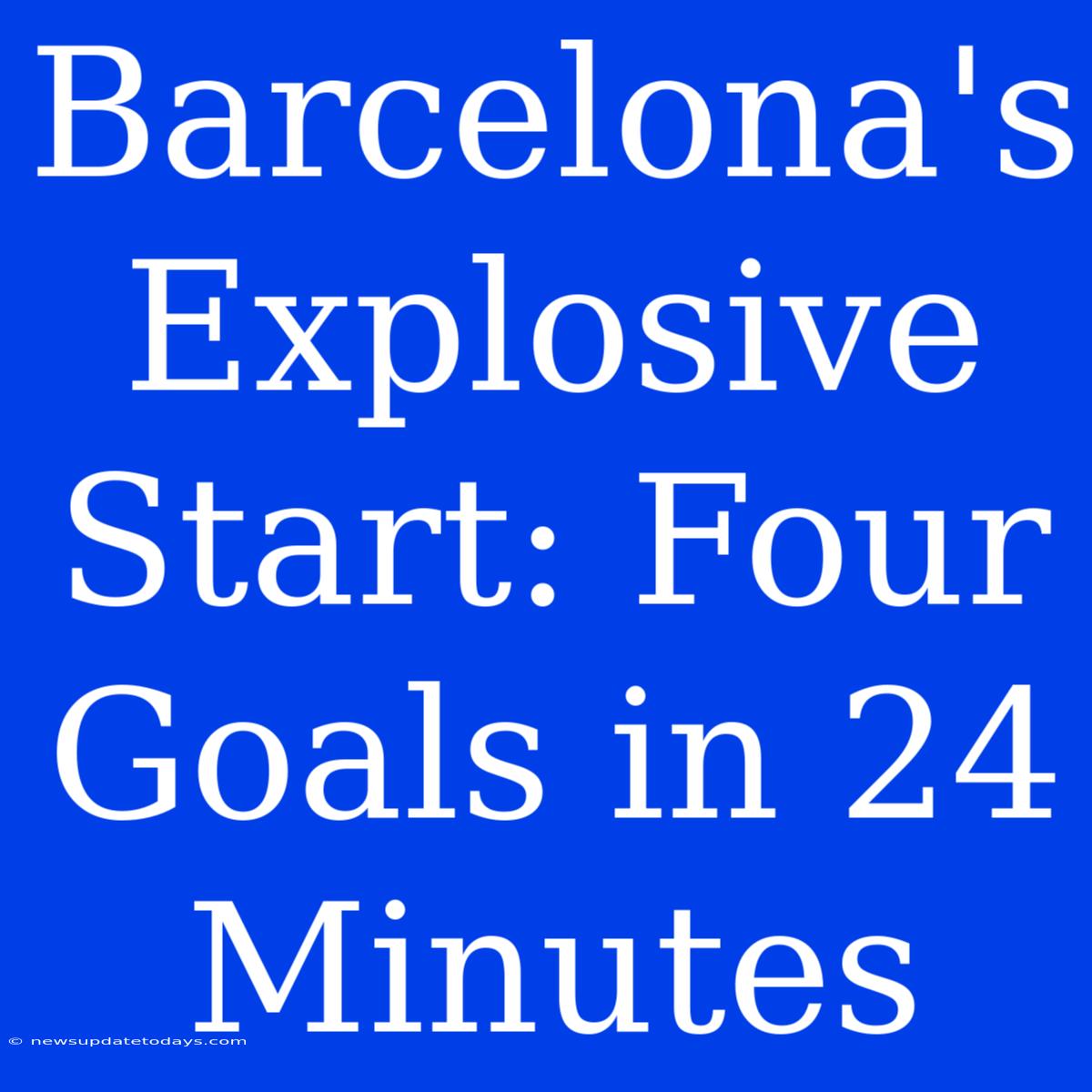 Barcelona's Explosive Start: Four Goals In 24 Minutes