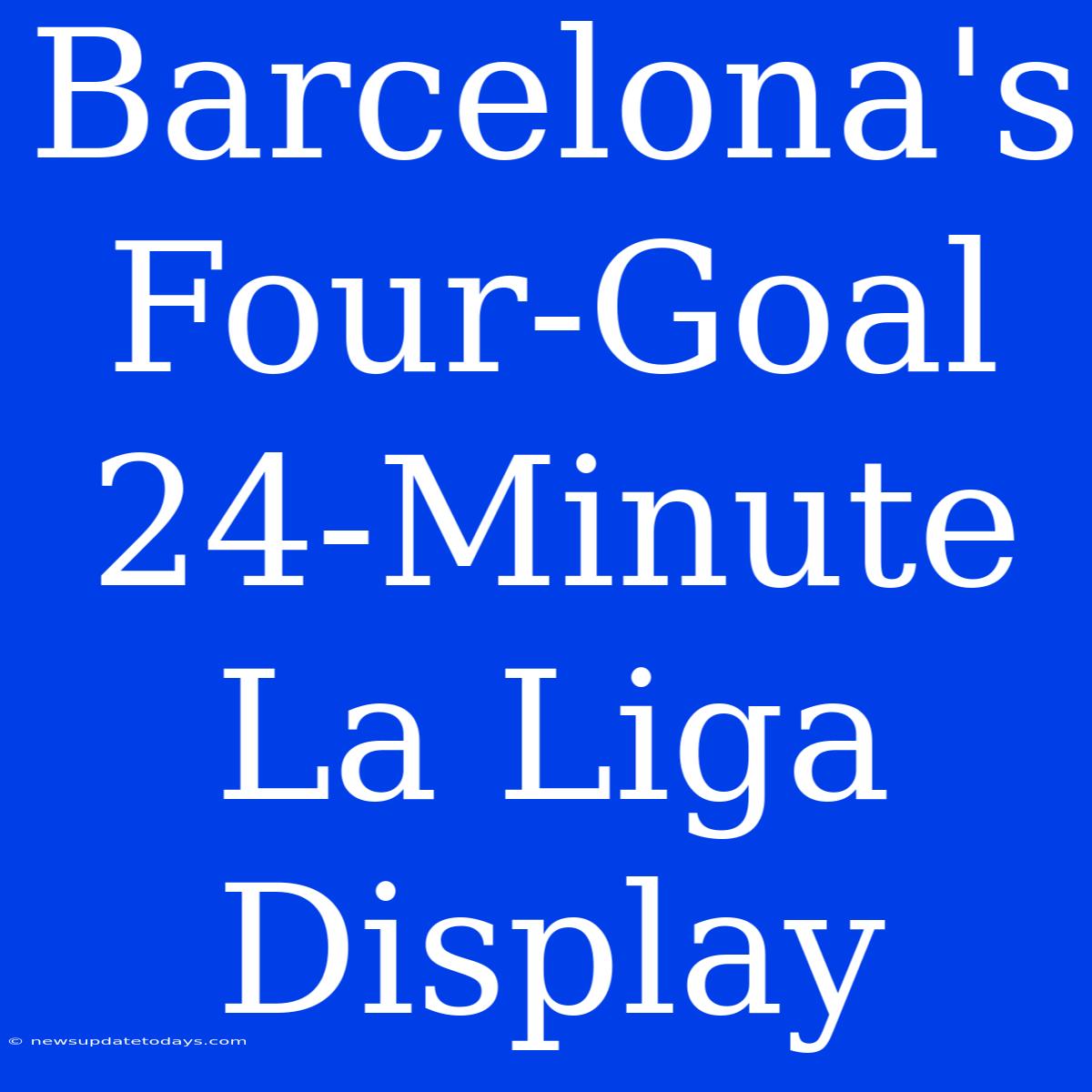 Barcelona's Four-Goal 24-Minute La Liga Display