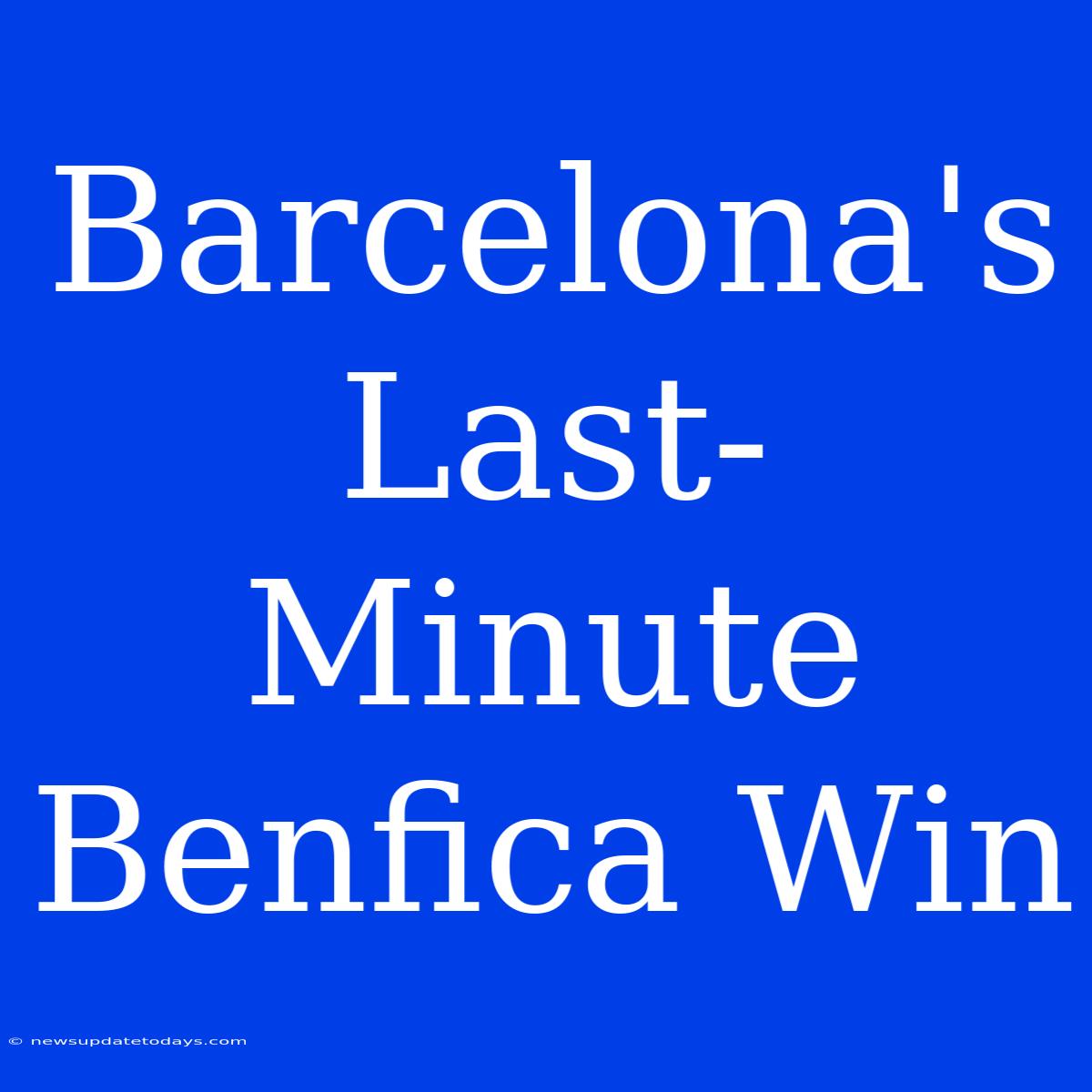 Barcelona's Last-Minute Benfica Win