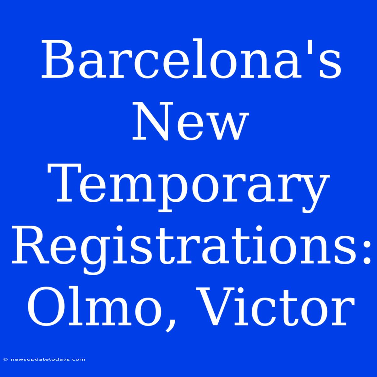 Barcelona's New Temporary Registrations: Olmo, Victor