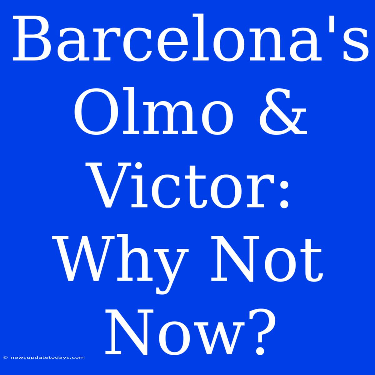 Barcelona's Olmo & Victor: Why Not Now?