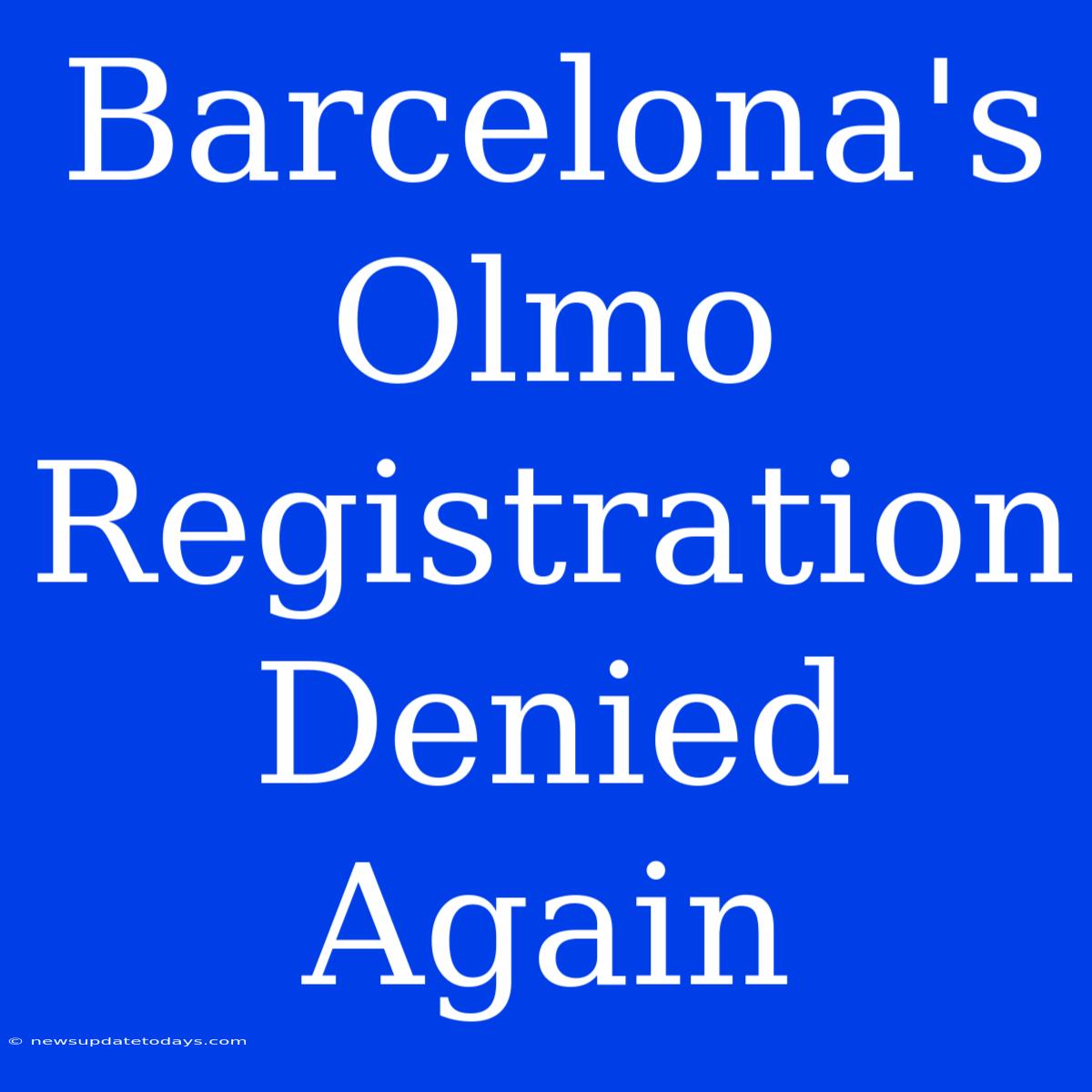 Barcelona's Olmo Registration Denied Again