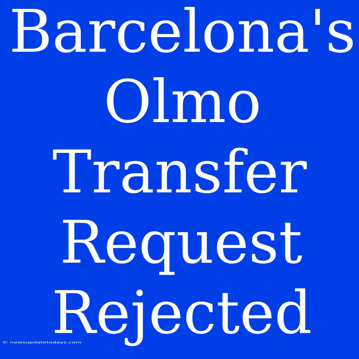 Barcelona's Olmo Transfer Request Rejected