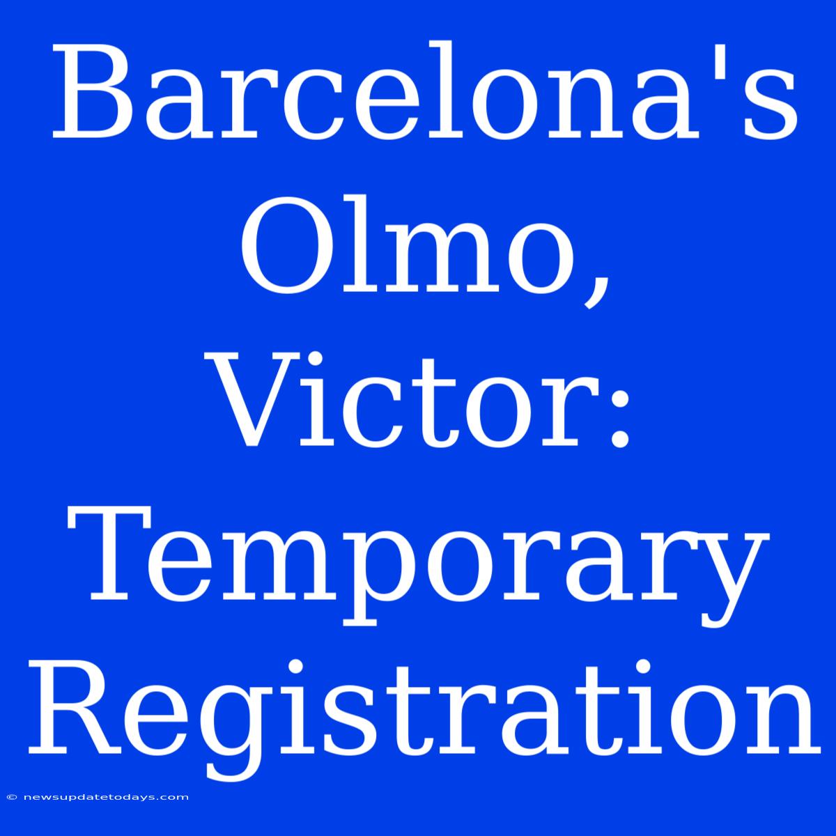 Barcelona's Olmo, Victor: Temporary Registration