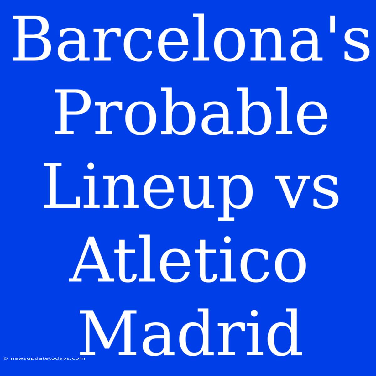 Barcelona's Probable Lineup Vs Atletico Madrid