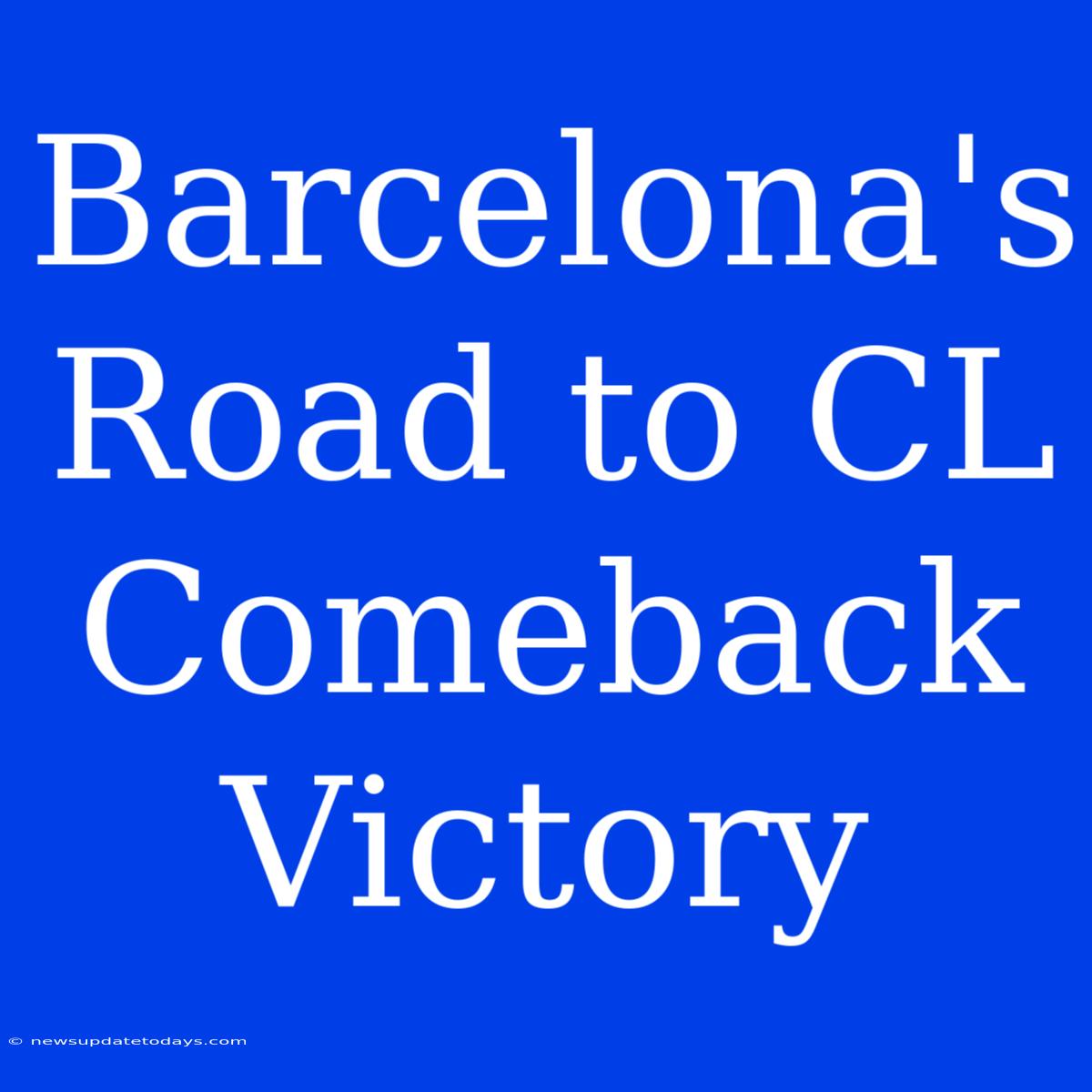 Barcelona's Road To CL Comeback Victory