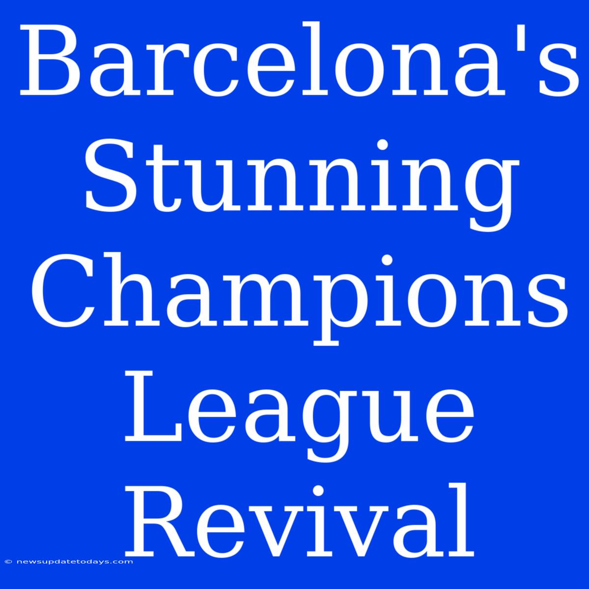 Barcelona's Stunning Champions League Revival