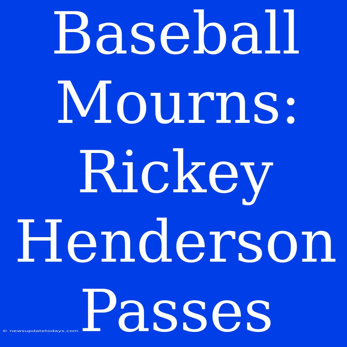 Baseball Mourns: Rickey Henderson Passes