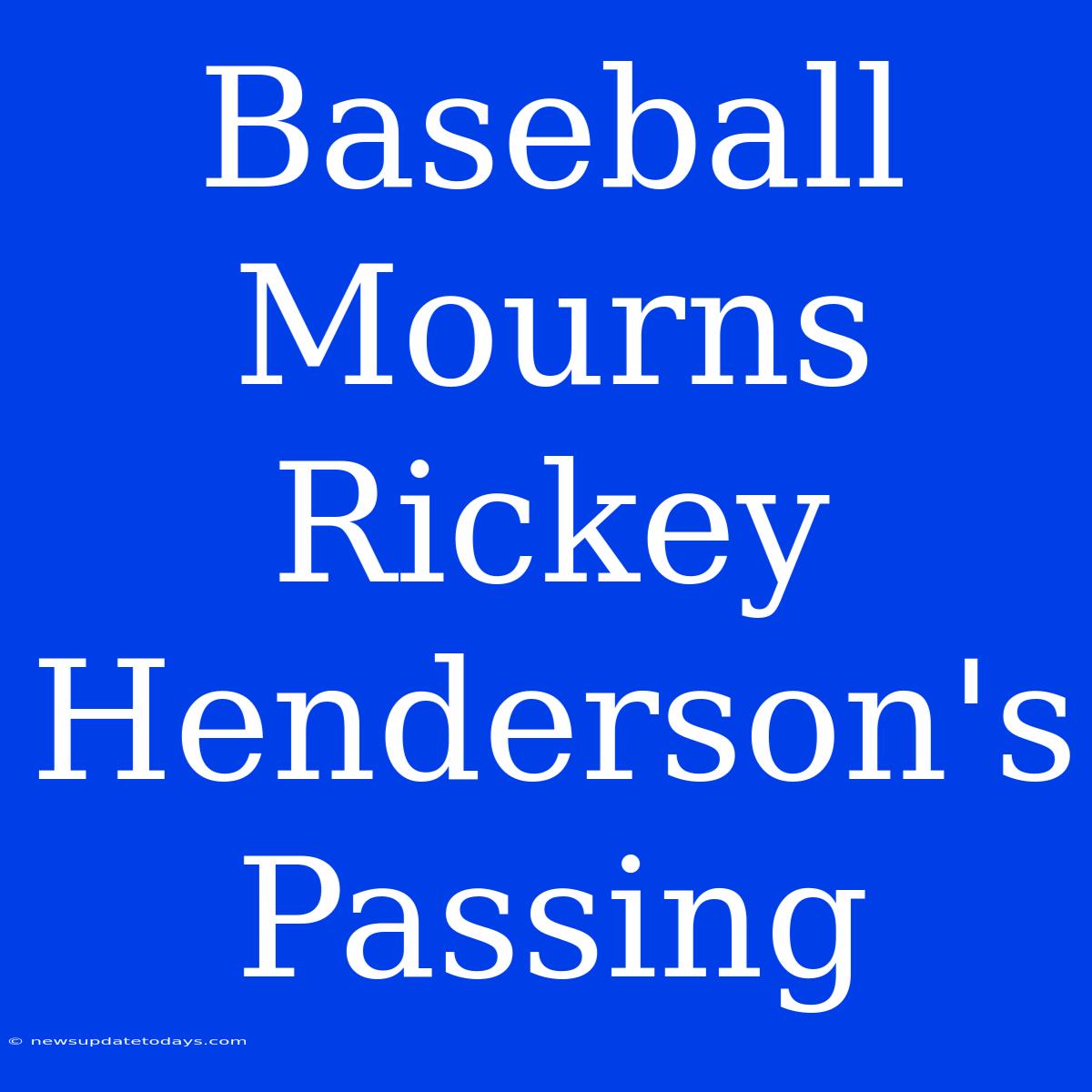 Baseball Mourns Rickey Henderson's Passing