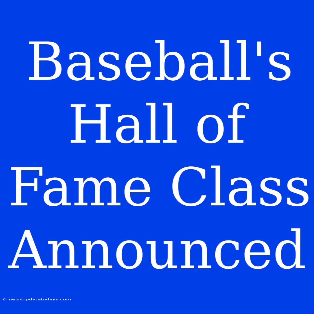 Baseball's Hall Of Fame Class Announced