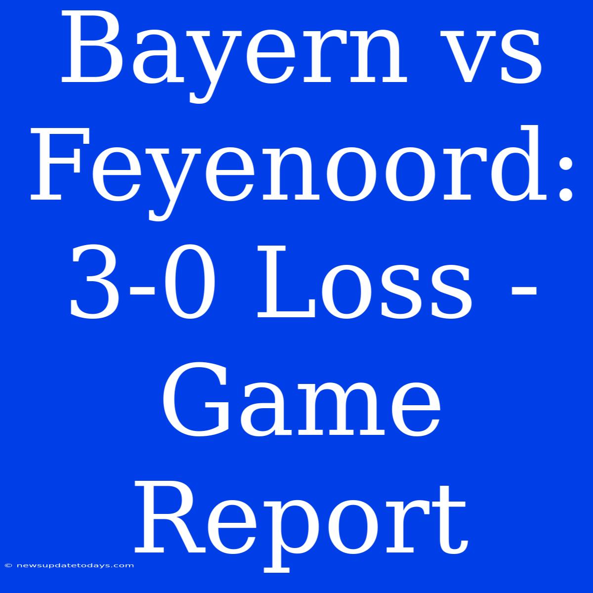 Bayern Vs Feyenoord: 3-0 Loss - Game Report